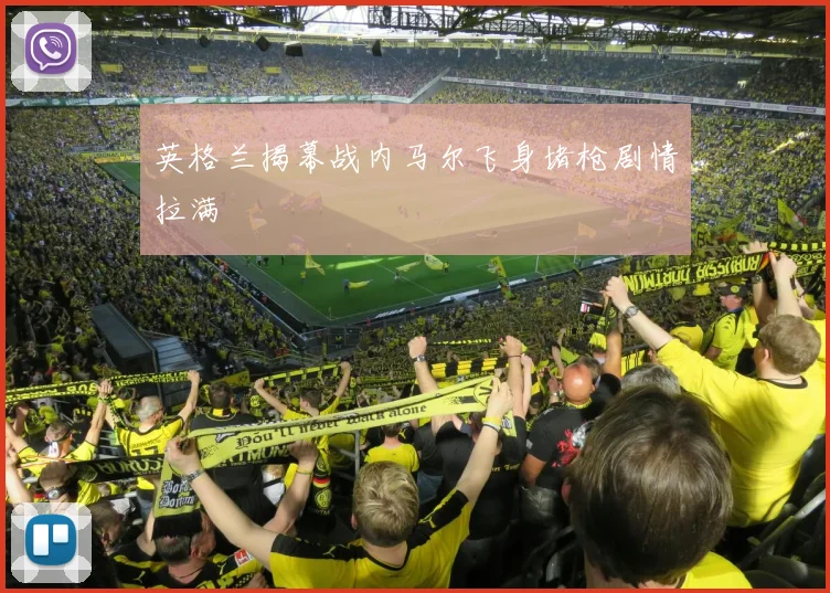 英格兰揭幕战内马尔飞身堵枪剧情拉满