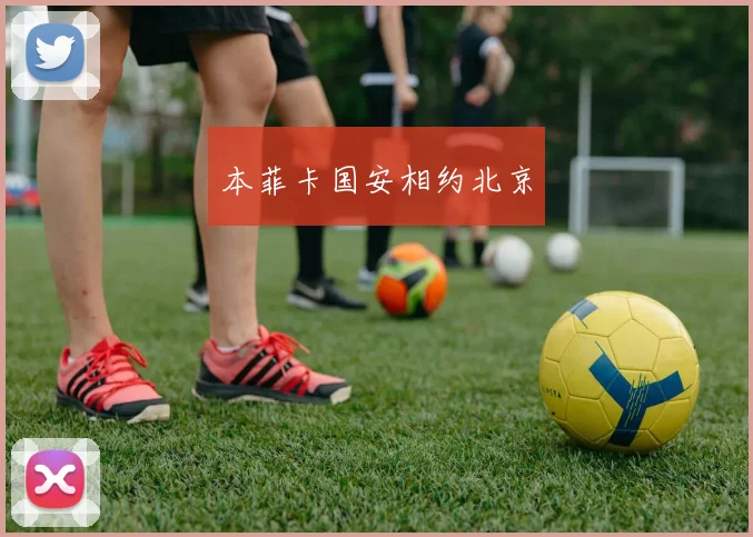 本菲卡国安相约北京