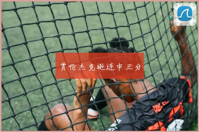 贾伦杰克逊连中三分
