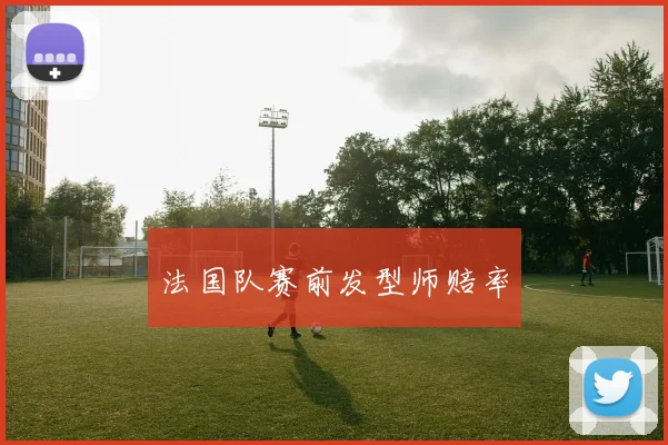 法国队赛前发型师赔率