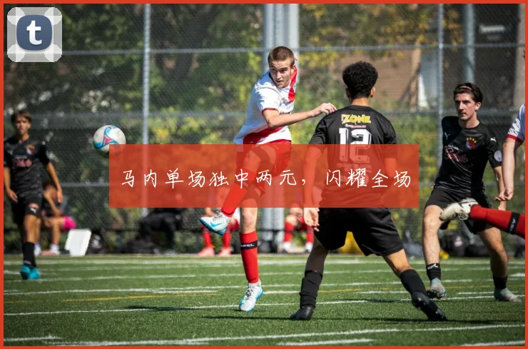 马内单场独中两元，闪耀全场