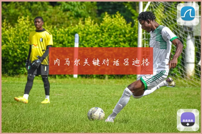 内马尔关键对话吕迪格