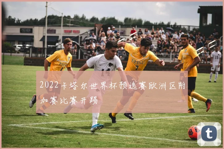 2022卡塔尔世界杯预选赛欧洲区附加赛比赛开踢