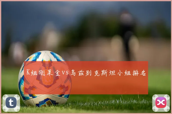 K组刚果金vs乌兹别克斯坦小组排名