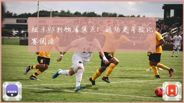 纽卡vs利物浦焦点：这场更考验比赛阅读